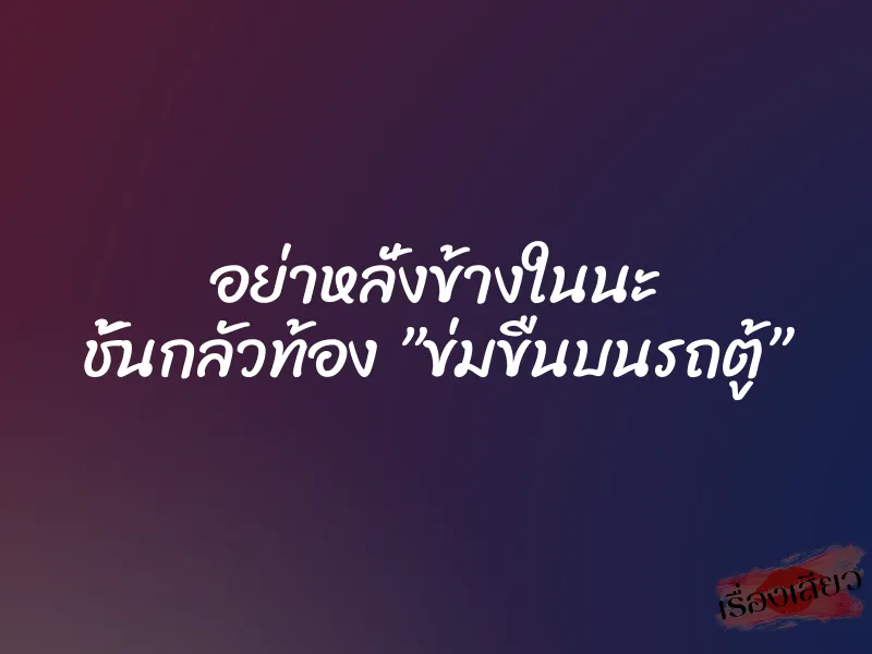 อย่าหลั่งข้างในนะ ชั้นกลัวท้อง ”ข่มขืนบนรถตู้” 1 อย่าหลั่งข้างในนะ ชั้นกลัวท้อง ”ข่มขืนบนรถตู้”