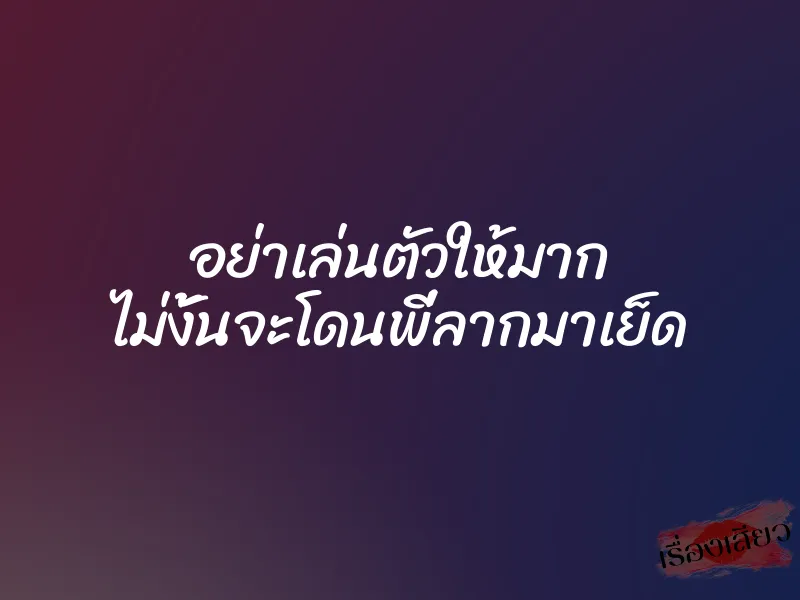 อย่าเล่นตัวให้มาก ไม่งั้นจะโดนพี่ลากมาเย็ด 1 อย่าเล่นตัวให้มาก ไม่งั้นจะโดนพี่ลากมาเย็ด