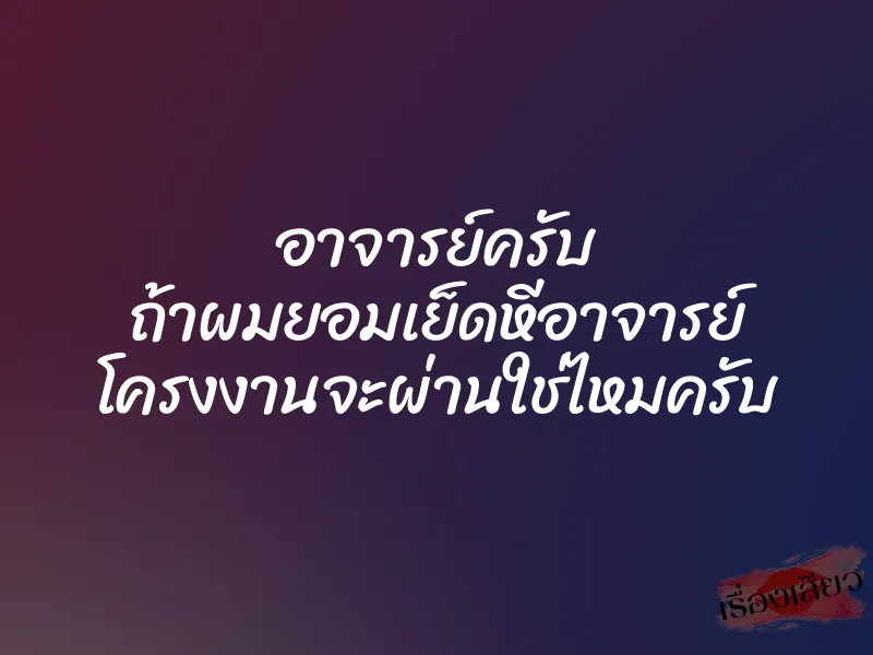 อาจารย์ครับ ถ้าผมยอมเย็ดหีอาจารย์ โครงงานจะผ่านใช่ไหมครับ 1 อาจารย์ครับ ถ้าผมยอมเย็ดหีอาจารย์ โครงงานจะผ่านใช่ไหมครับ