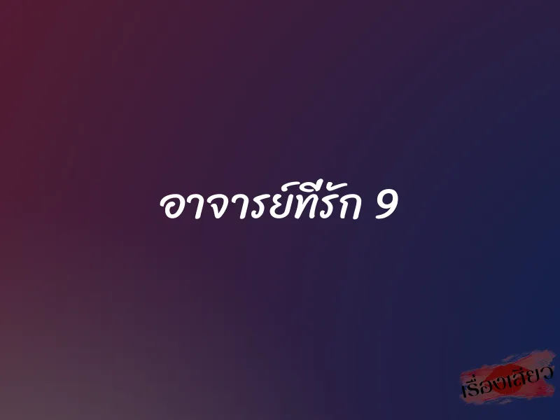 อาจารย์ที่รัก 9 1 อาจารย์ที่รัก 9