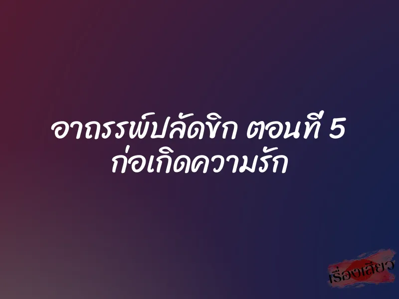 อาถรรพ์ปลัดขิก ตอนที่ 5 ก่อเกิดความรัก 5 อาถรรพ์ปลัดขิก ตอนที่ 5 ก่อเกิดความรัก