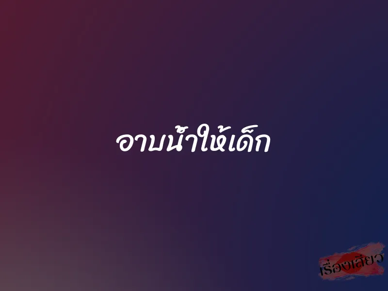 อาบน้ำให้เด็ก 1 อาบน้ำให้เด็ก
