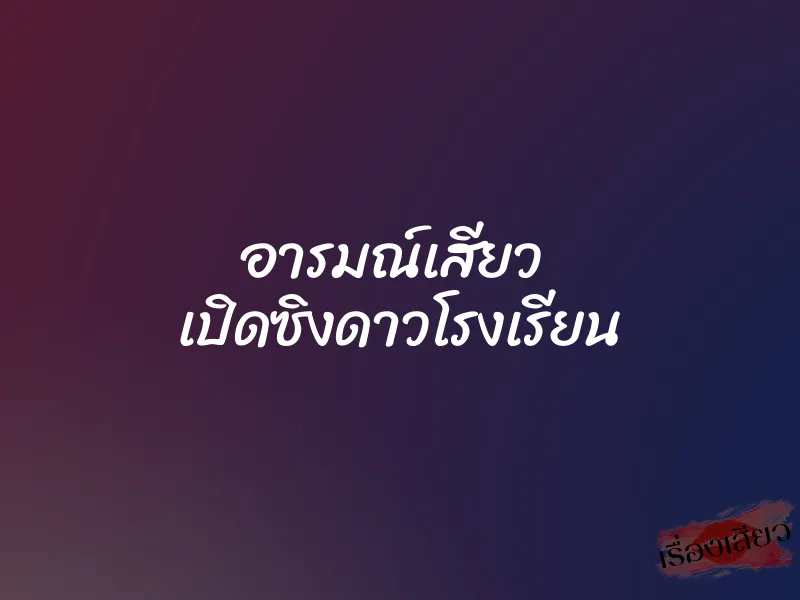 อารมณ์เสียว เปิดซิงดาวโรงเรียน 1 อารมณ์เสียว เปิดซิงดาวโรงเรียน