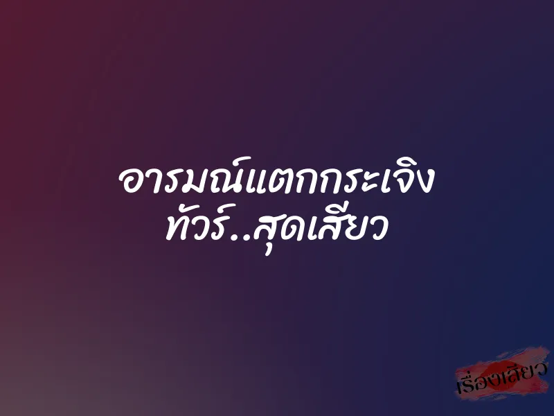 อารมณ์แตกกระเจิง ทัวร์..สุดเสียว 1 อารมณ์แตกกระเจิง ทัวร์..สุดเสียว