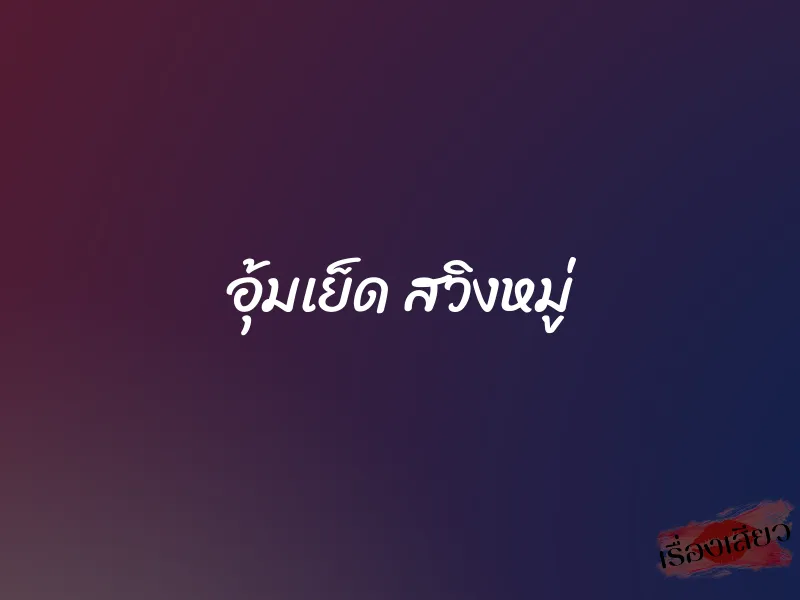 อุ้มเย็ด สวิงหมู่ 1 อุ้มเย็ด สวิงหมู่