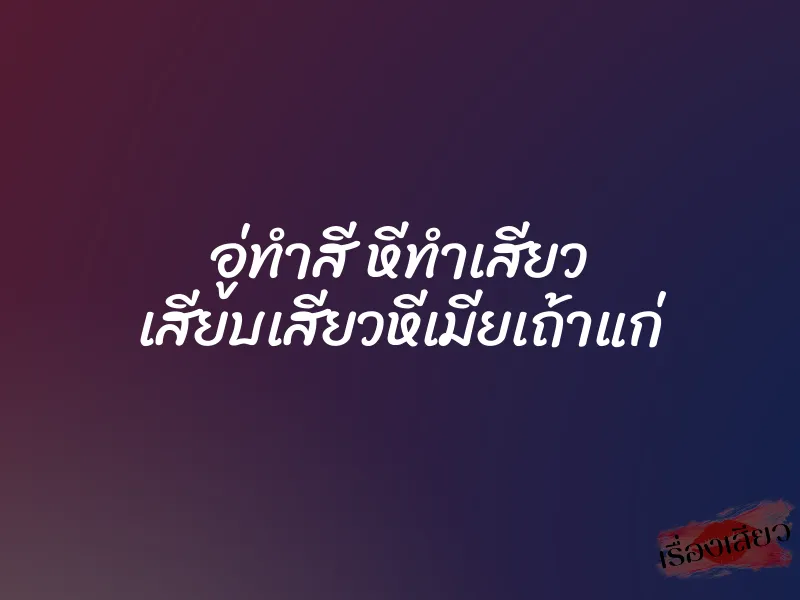 อู่ทำสี หีทำเสียว เสียบเสียวหีเมียเถ้าแก่ 1 อู่ทำสี หีทำเสียว เสียบเสียวหีเมียเถ้าแก่