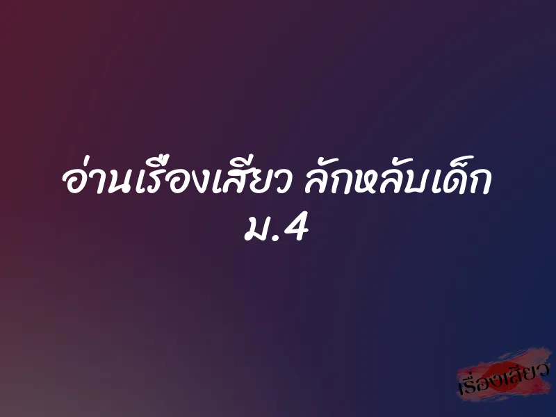 อ่านเรื่องเสียว ลักหลับเด็ก ม.4 1 อ่านเรื่องเสียว ลักหลับเด็ก ม.4
