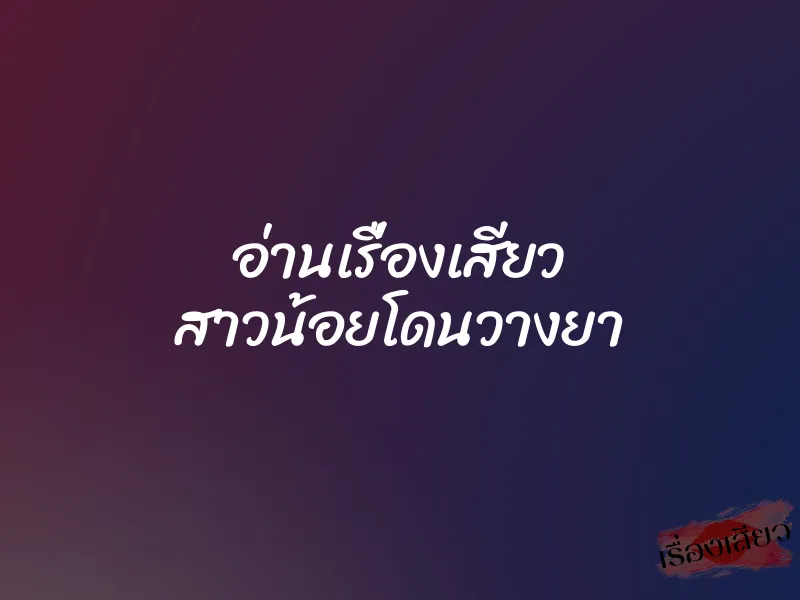 อ่านเรื่องเสียว สาวน้อยโดนวางยา 1 อ่านเรื่องเสียว สาวน้อยโดนวางยา