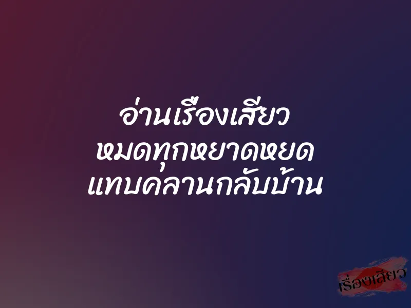 อ่านเรื่องเสียว หมดทุกหยาดหยด แทบคลานกลับบ้าน 1 อ่านเรื่องเสียว หมดทุกหยาดหยด แทบคลานกลับบ้าน