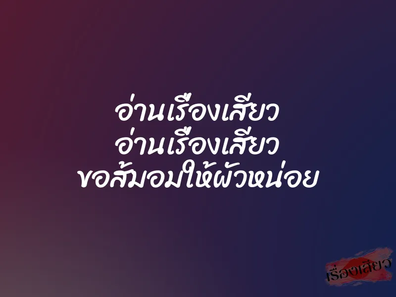 อ่านเรื่องเสียว อ่านเรื่องเสียว ขอส้มอมให้ผัวหน่อย 1 อ่านเรื่องเสียว อ่านเรื่องเสียว ขอส้มอมให้ผัวหน่อย