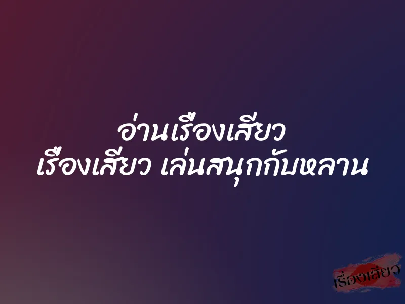 อ่านเรื่องเสียว เรื่องเสียว เล่นสนุกกับหลาน 1 อ่านเรื่องเสียว เรื่องเสียว เล่นสนุกกับหลาน