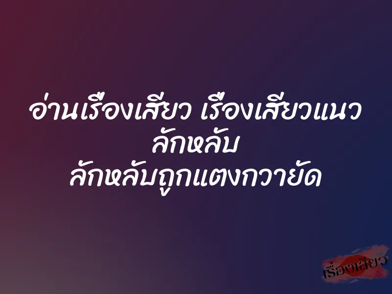 อ่านเรื่องเสียว เรื่องเสียวแนว ลักหลับ ลักหลับถูกแตงกวายัด 1 อ่านเรื่องเสียว เรื่องเสียวแนว ลักหลับ ลักหลับถูกแตงกวายัด