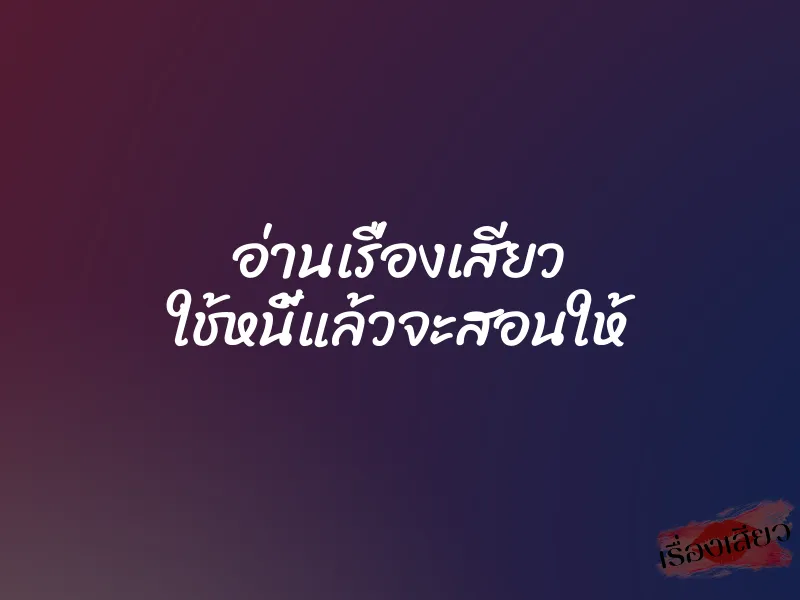 อ่านเรื่องเสียว ใช้หนี้แล้วจะสอนให้ 1 อ่านเรื่องเสียว ใช้หนี้แล้วจะสอนให้