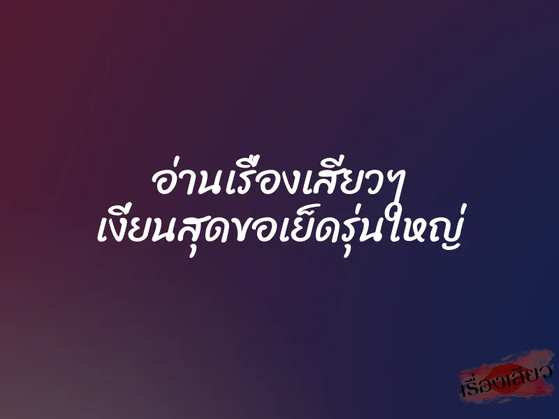 อ่านเรื่องเสียวๆ เงี่ยนสุดขอเย็ดรุ่นใหญ่ 1 อ่านเรื่องเสียวๆ เงี่ยนสุดขอเย็ดรุ่นใหญ่