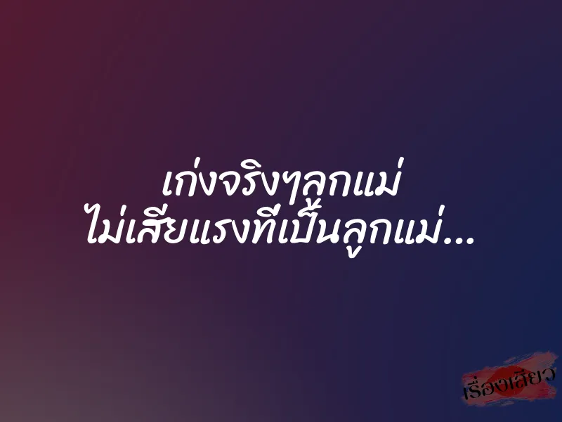 เก่งจริงๆลูกแม่ ไม่เสียแรงที่เป็นลูกแม่… 5 เก่งจริงๆลูกแม่ ไม่เสียแรงที่เป็นลูกแม่…