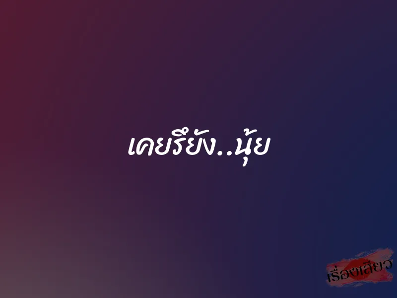 เคยรึยัง..นุ้ย 1 เคยรึยัง..นุ้ย