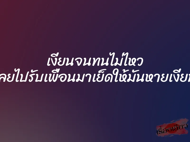 เงี่ยนจนทนไม่ไหว เลยไปรับเพื่อนมาเย็ดให้มันหายเงี่ยน 1 เงี่ยนจนทนไม่ไหว เลยไปรับเพื่อนมาเย็ดให้มันหายเงี่ยน