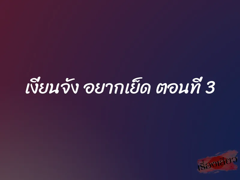 เงี่ยนจัง อยากเย็ด ตอนที่ 3 1 เงี่ยนจัง อยากเย็ด ตอนที่ 3
