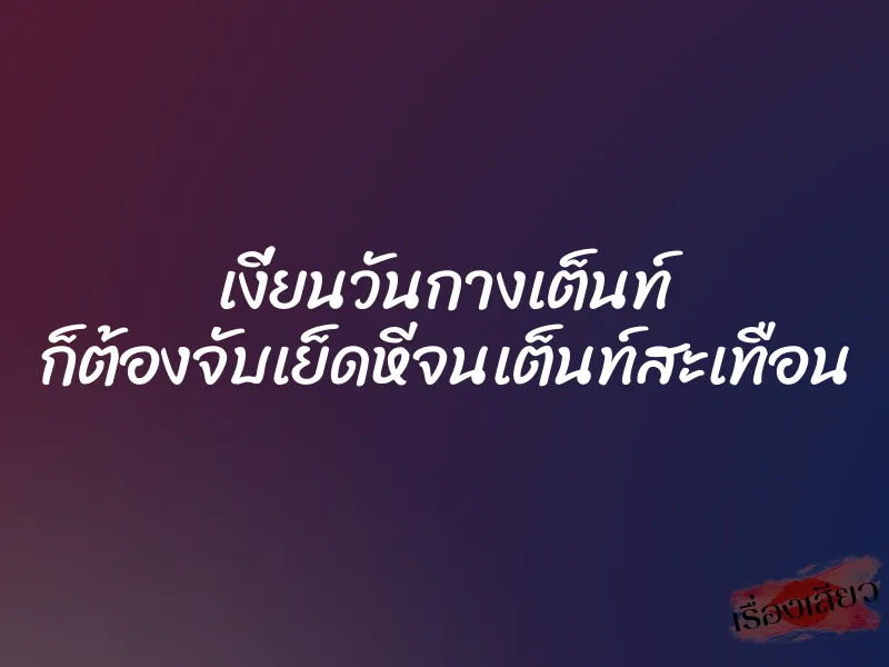 เงี่ยนวันกางเต็นท์ ก็ต้องจับเย็ดหีจนเต็นท์สะเทือน 1 เงี่ยนวันกางเต็นท์ ก็ต้องจับเย็ดหีจนเต็นท์สะเทือน