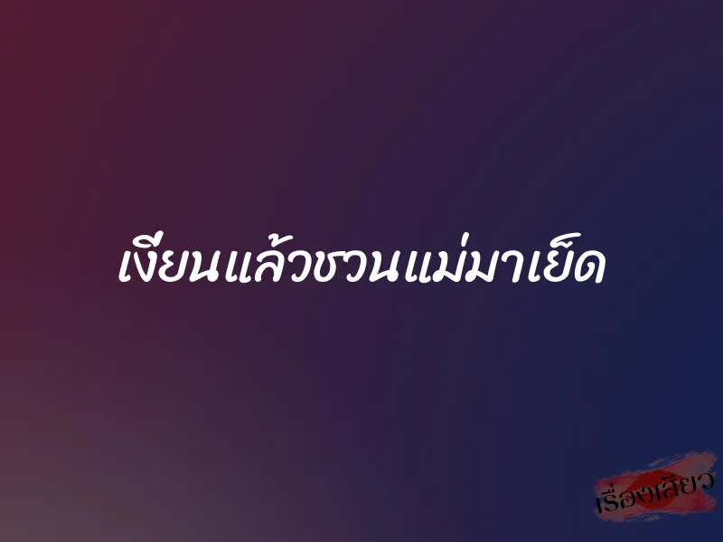 เงี่ยนแล้วชวนแม่มาเย็ด 8 เงี่ยนแล้วชวนแม่มาเย็ด