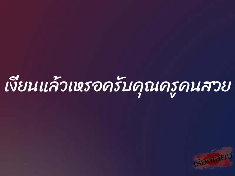 เงี่ยนแล้วเหรอครับคุณครูคนสวย 2 เงี่ยนแล้วเหรอครับคุณครูคนสวย