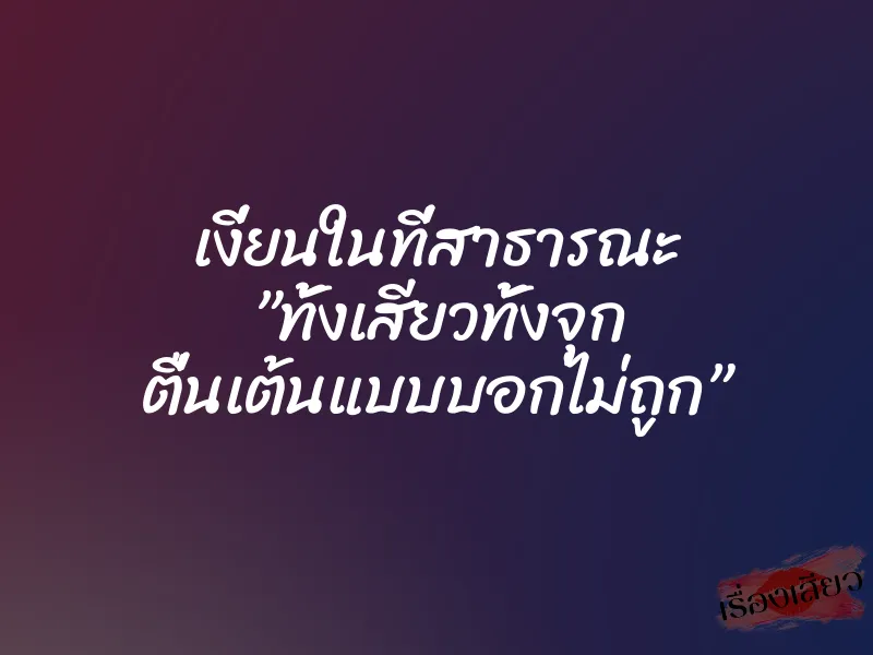 เงี่ยนในที่สาธารณะ ”ทั้งเสียวทั้งจุก ตื่นเต้นแบบบอกไม่ถูก” 1 เงี่ยนในที่สาธารณะ ”ทั้งเสียวทั้งจุก ตื่นเต้นแบบบอกไม่ถูก”