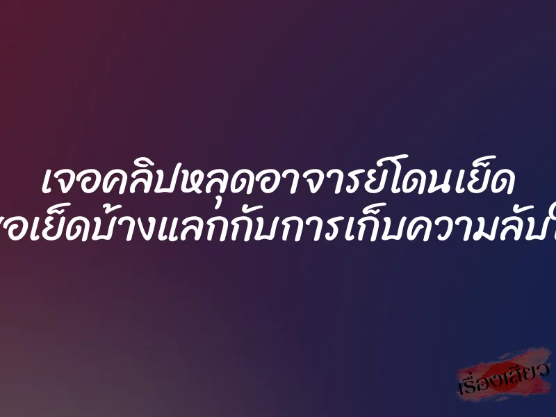 เจอคลิปหลุดอาจารย์โดนเย็ด เลยขอเย็ดบ้างแลกกับการเก็บความลับให้ครู 1 เจอคลิปหลุดอาจารย์โดนเย็ด เลยขอเย็ดบ้างแลกกับการเก็บความลับให้ครู