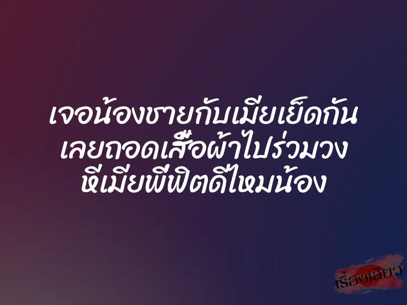 เจอน้องชายกับเมียเย็ดกัน เลยถอดเสื้อผ้าไปร่วมวง หีเมียพี่ฟิตดีไหมน้อง 1 เจอน้องชายกับเมียเย็ดกัน เลยถอดเสื้อผ้าไปร่วมวง หีเมียพี่ฟิตดีไหมน้อง