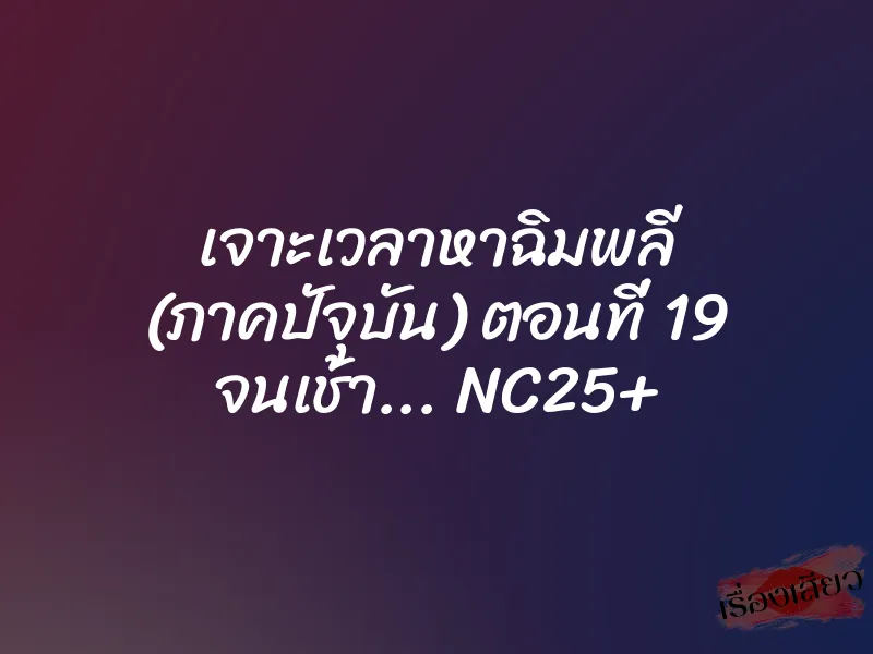 เจาะเวลาหาฉิมพลี (ภาคปัจุบัน) ตอนที่ 19 จนเช้า... NC25+ 1 เจาะเวลาหาฉิมพลี (ภาคปัจุบัน) ตอนที่ 19 จนเช้า... NC25+