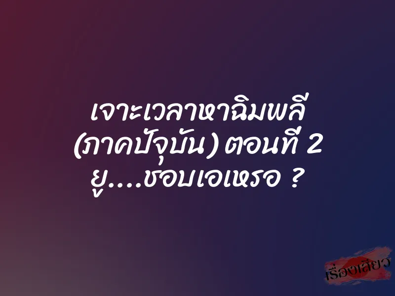 เจาะเวลาหาฉิมพลี (ภาคปัจุบัน) ตอนที่ 2 ยู....ชอบเอเหรอ ? 1 เจาะเวลาหาฉิมพลี (ภาคปัจุบัน) ตอนที่ 2 ยู....ชอบเอเหรอ ?