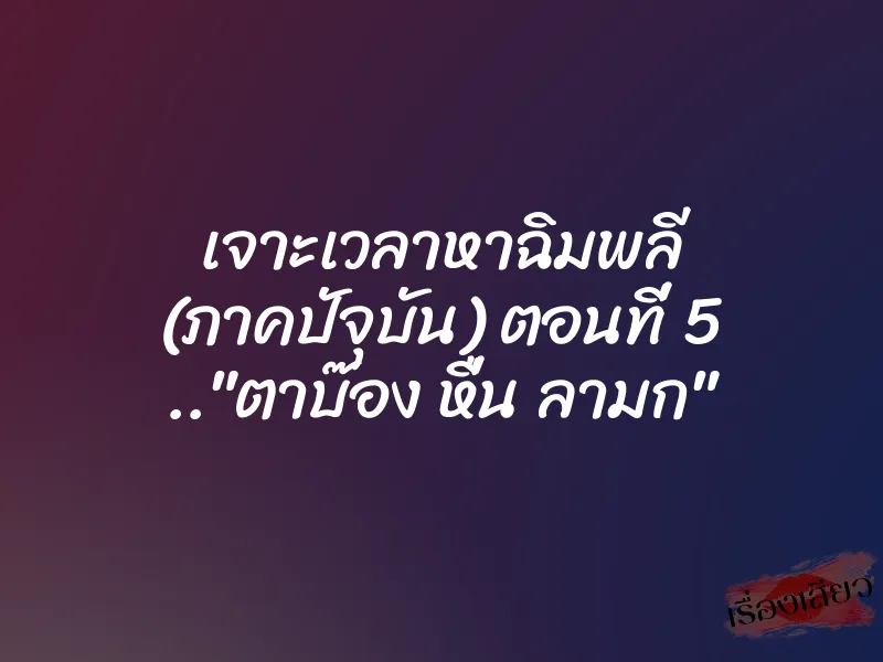 เจาะเวลาหาฉิมพลี (ภาคปัจุบัน) ตอนที่ 5 .."ตาบ๊อง หื่น ลามก" 1 เจาะเวลาหาฉิมพลี (ภาคปัจุบัน) ตอนที่ 5 .."ตาบ๊อง หื่น ลามก"