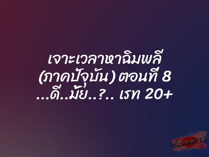 เจาะเวลาหาฉิมพลี (ภาคปัจุบัน) ตอนที่ 8 ...ดี..มั้ย..?.. เรท 20+ 1 เจาะเวลาหาฉิมพลี (ภาคปัจุบัน) ตอนที่ 8 ...ดี..มั้ย..?.. เรท 20+
