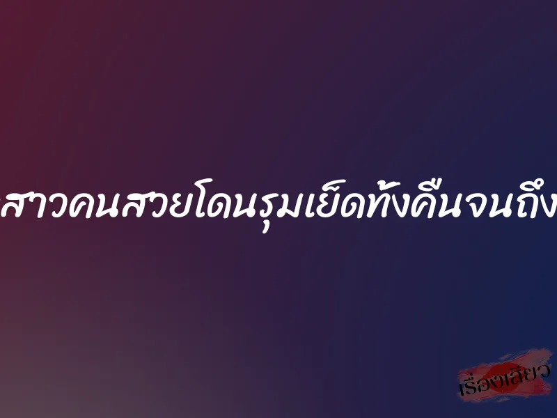 เจ้าสาวคนสวยโดนรุมเย็ดทั้งคืนจนถึงเช้า 10 เจ้าสาวคนสวยโดนรุมเย็ดทั้งคืนจนถึงเช้า