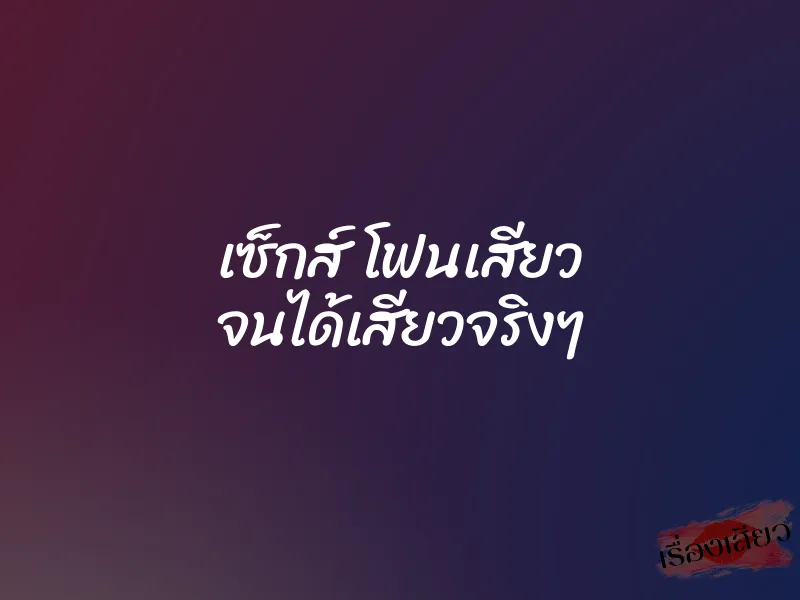 เซ็กส์ โฟนเสียว จนได้เสียวจริงๆ 1 เซ็กส์ โฟนเสียว จนได้เสียวจริงๆ