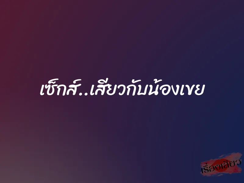 เซ็กส์..เสียวกับน้องเขย 1 เซ็กส์..เสียวกับน้องเขย