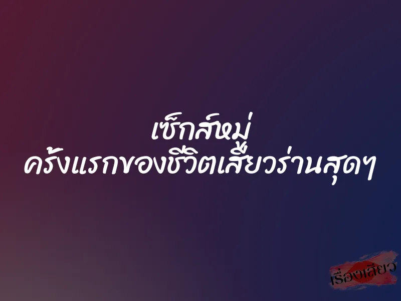 เซ็กส์หมู่ ครั้งแรกของชีวิตเสียวร่านสุดๆ 1 เซ็กส์หมู่ ครั้งแรกของชีวิตเสียวร่านสุดๆ