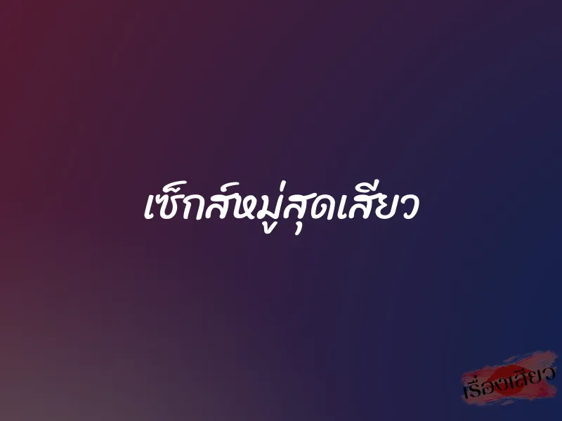 เซ็กส์หมู่สุดเสียว 1 เซ็กส์หมู่สุดเสียว