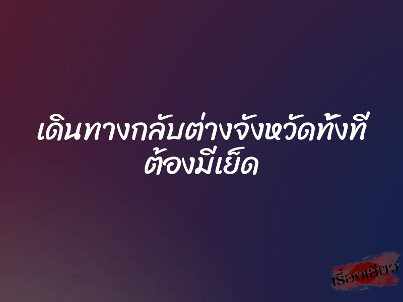เดินทางกลับต่างจังหวัดทั้งที ต้องมีเย็ด 1 เดินทางกลับต่างจังหวัดทั้งที ต้องมีเย็ด