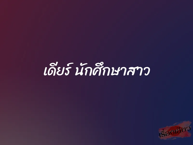 เดียร์ นักศึกษาสาว 1 เดียร์ นักศึกษาสาว