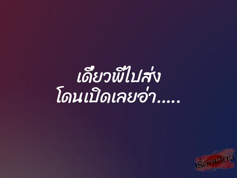 เดี๋ยวพี่ไปส่ง โดนเปิดเลยอ่า….. 1 เดี๋ยวพี่ไปส่ง โดนเปิดเลยอ่า…..