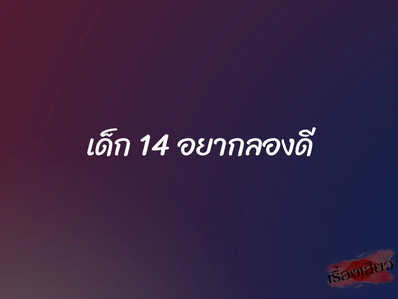 เด็ก 14 อยากลองดี 1 เด็ก 14 อยากลองดี
