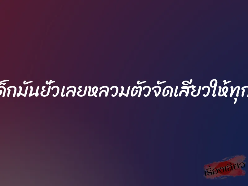 เด็กมันยั่วเลยหลวมตัวจัดเสียวให้ทุกรู 1 เด็กมันยั่วเลยหลวมตัวจัดเสียวให้ทุกรู