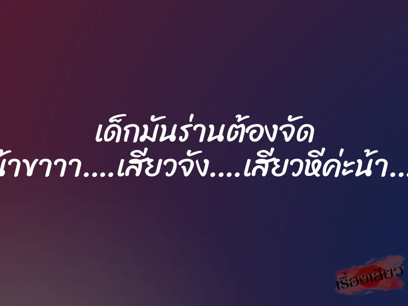 เด็กมันร่านต้องจัด ”น้าขาาา….เสียวจัง….เสียวหีค่ะน้า….” 1 เด็กมันร่านต้องจัด ”น้าขาาา….เสียวจัง….เสียวหีค่ะน้า….”