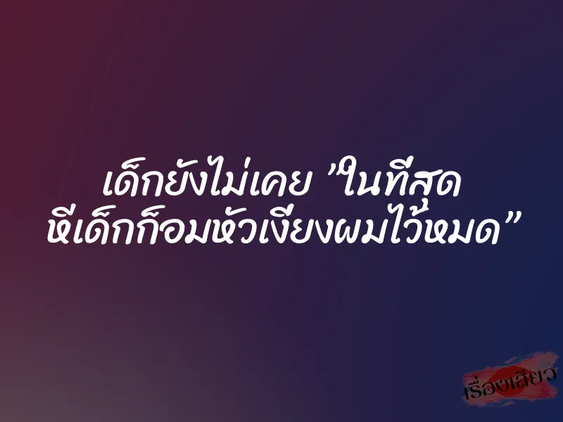 เด็กยังไม่เคย ”ในที่สุด หีเด็กก็อมหัวเงี่ยงผมไว้หมด” 1 เด็กยังไม่เคย ”ในที่สุด หีเด็กก็อมหัวเงี่ยงผมไว้หมด”
