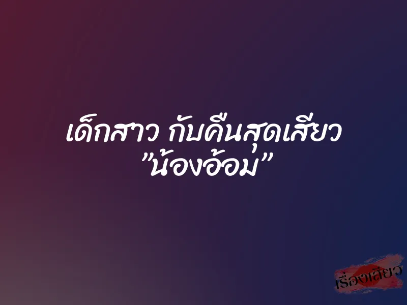 เด็กสาว กับคืนสุดเสียว ”น้องอ้อม” 8 เด็กสาว กับคืนสุดเสียว ”น้องอ้อม”