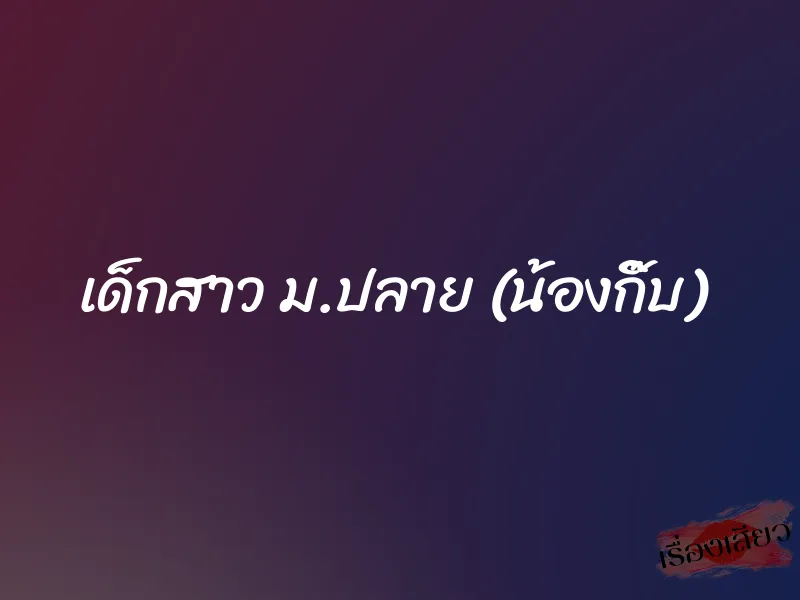 เด็กสาว ม.ปลาย (น้องกิ๊บ) 1 เด็กสาว ม.ปลาย (น้องกิ๊บ)
