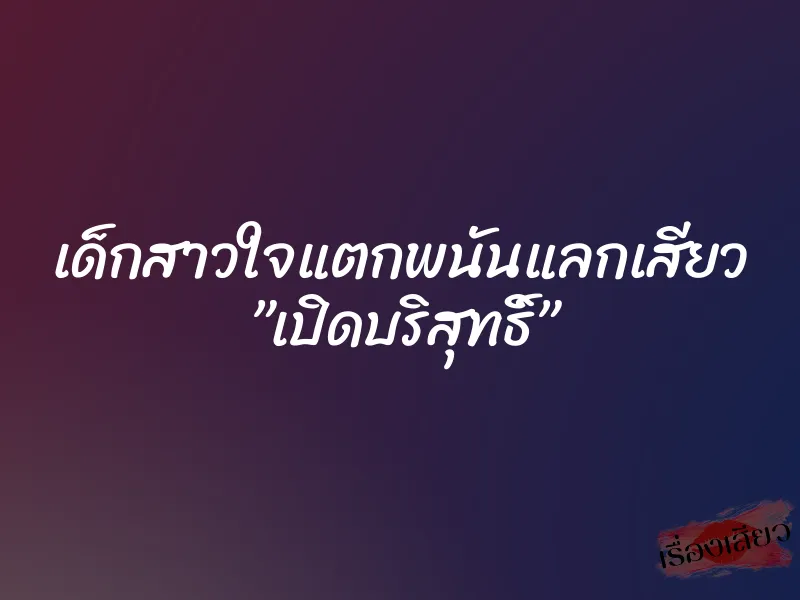 เด็กสาวใจแตกพนันแลกเสียว ”เปิดบริสุทธิ์” 1 เด็กสาวใจแตกพนันแลกเสียว ”เปิดบริสุทธิ์”