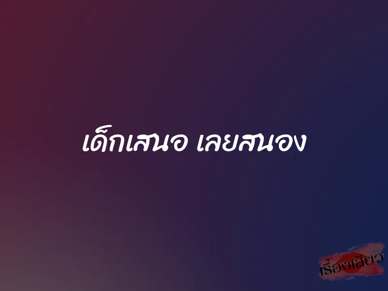 เด็กเสนอ เลยสนอง 1 เด็กเสนอ เลยสนอง