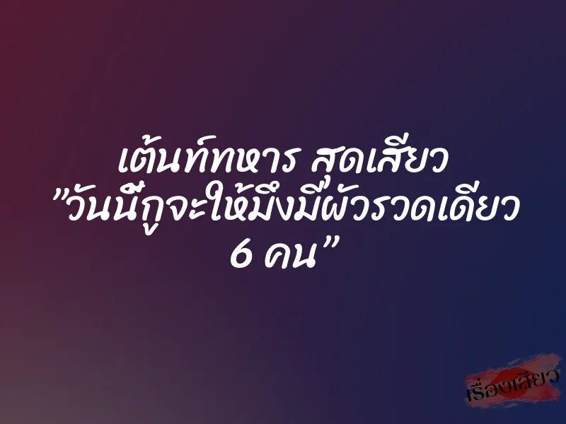 เต้นท์ทหาร สุดเสียว ”วันนี้กูจะให้มึงมีผัวรวดเดียว 6 คน” 6 เต้นท์ทหาร สุดเสียว ”วันนี้กูจะให้มึงมีผัวรวดเดียว 6 คน”