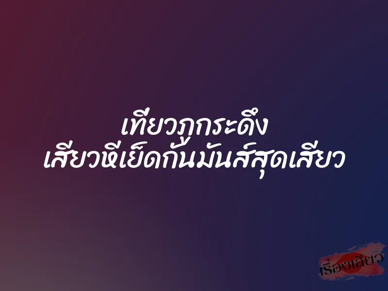 เที่ยวภูกระดึง เสียวหีเย็ดกันมันส์สุดเสียว 1 เที่ยวภูกระดึง เสียวหีเย็ดกันมันส์สุดเสียว
